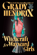 Witchcraft for Wayward Girls, Grady Hendrix